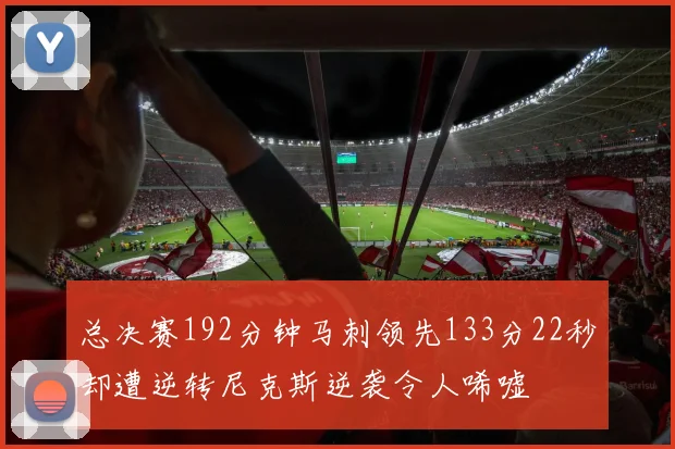 总决赛192分钟马刺领先133分22秒却遭逆转尼克斯逆袭令人唏嘘